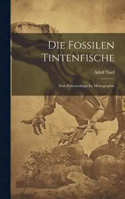 Adolf Naef - fossilen Tintenfische; eine paläozoologische Monographie, Inbunden. Tillgänglighet: Lägg i varukorg