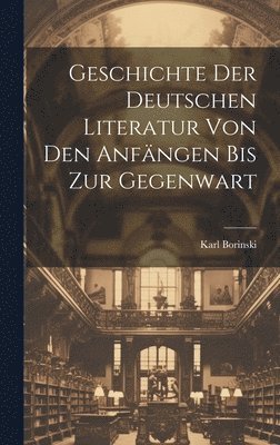 Karl Borinski - Geschichte der deutschen Literatur von den Anfängen bis zur Gegenwart, Inbunden. Tillgänglighet: Tillfälligt slut