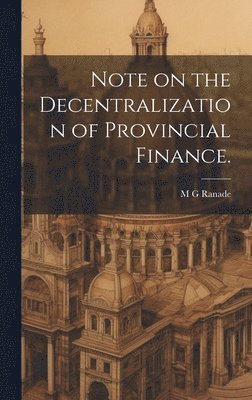 M G Ranade - Note on the Decentralization of Provincial Finance., Inbunden