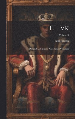 Alois Jirásek - F.L. Vk; obraz z dob naeho národního probuzení; Volume 3, Inbunden