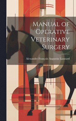 Alexandre François Augustin Liautard - Manual of Operative Veterinary Surgery, Inbunden. Tillgänglighet: Lägg i varukorg