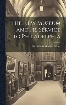 Philadelphia Museum of Art - New Museum and Its Service to Philadelphia, Inbunden. Tillgänglighet: Tillfälligt slut