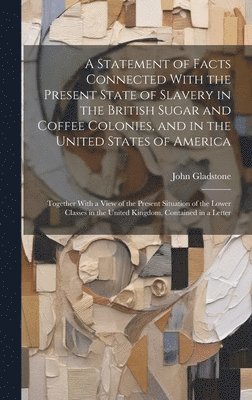 John Gladstone - Statement of Facts Connected With the Present State of Slavery in the British Sugar and Coffee Colonies, and in the United States of America, Inbunden. Tillgänglighet: Lägg i varukorg