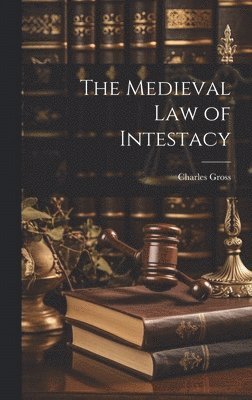 Charles Gross - Medieval Law of Intestacy, Inbunden