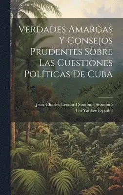Jean-Charles-Leonard Simonde Sismondi, Un Yankee Español - Verdades Amargas Y Consejos Prudentes Sobre Las Cuestiones Políticas De Cuba, Inbunden. Tillgänglighet: Tillfälligt slut
