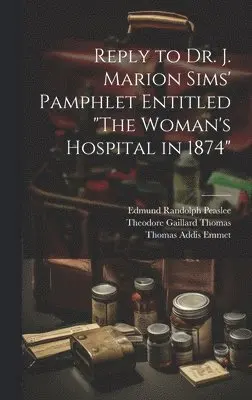 Theodore Gaillard Thomas, Thomas Addis Emmet, Edmund Randolph Peaslee - Reply to Dr. J. Marion Sims' Pamphlet Entitled "The Woman's Hospital in 1874", Inbunden. Tillgänglighet: Lägg i varukorg