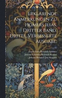 Erkl�rende Anmerkungen zu Homers Ilias, Dritter Band. Dritte, verbesserte Ausgabe.