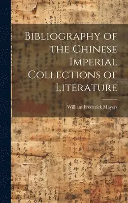 William Frederick Mayers - Bibliography of the Chinese Imperial Collections of Literature, Inbunden. Tillgänglighet: Lägg i varukorg
