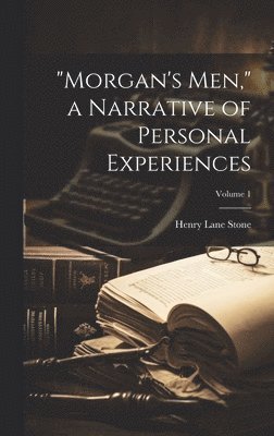 Henry Lane Stone - "Morgan's men," a Narrative of Personal Experiences; Volume 1, Inbunden. Tillgänglighet: Lägg i varukorg