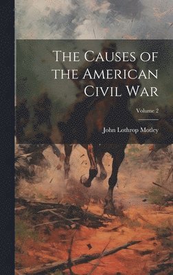 John Lothrop Motley - Causes of the American Civil War; Volume 2, Inbunden