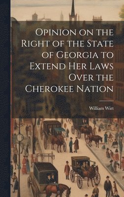 William Wirt - Opinion on the Right of the State of Georgia to Extend her Laws Over the Cherokee Nation, Inbunden. Tillgänglighet: Lägg i varukorg