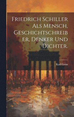 Karl Grün - Friedrich Schiller als Mensch, Geschichtschreiber, Denker und Dichter., Inbunden