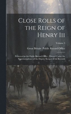 Close Rolls of the Reign of Henry Iii
