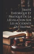 Trait Thorique Et Pratique De La Lgislation Sur Les Accidents Du Travail