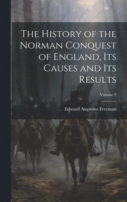 History of the Norman Conquest of England, Its Causes and Its Results; Volume 3
