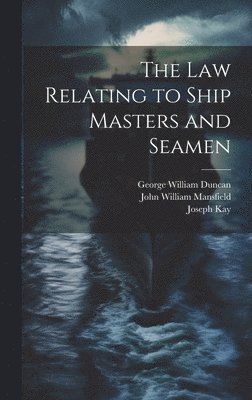 Joseph Kay, John William Mansfield, George William Duncan - Law Relating to Ship Masters and Seamen, Inbunden. Tillgänglighet: Lägg i varukorg