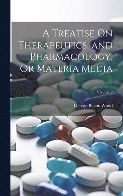 George Bacon Wood - Treatise On Therapeutics, and Pharmacology, Or Materia Media; Volume 2, Inbunden. Tillgänglighet: Lägg i varukorg