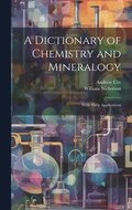 A Dictionary of Chemistry and Mineralogy