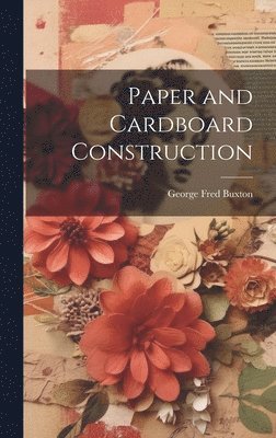 George Fred 1878- Buxton - Paper and Cardboard Construction, Inbunden. Tillgänglighet: Lägg i varukorg