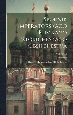 Russkoe Istoricheskoe Obshchestvo - Sbornik Imperatorskago Russkago Istoricheskago Obshchestva; Volume 63, Inbunden. Tillgänglighet: Tillfälligt slut
