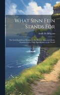 What Sinn Fein Stands for; the Irish Republican Movement; its History, Aims and Ideals, Examined as to Their Siginificance to the World
