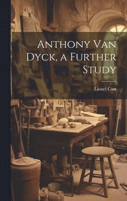 Lionel Cust - Anthony Van Dyck, a Further Study, Inbunden. Tillgänglighet: Lägg i varukorg