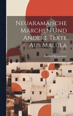 Gotthelf Bergsträsser - Neuaramäische Märchen und andere Texte aus Malula, Inbunden