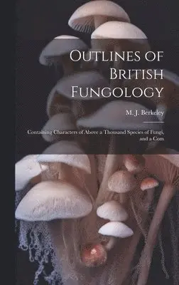 M J Berkeley - Outlines of British Fungology; Containing Characters of Above a Thousand Species of Fungi, and a Com, Inbunden. Tillgänglighet: Lägg i varukorg