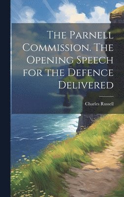 Charles Russell - Parnell Commission. The Opening Speech for the Defence Delivered, Inbunden
