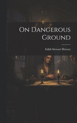 Edith Stewart Drewry - On Dangerous Ground, Inbunden. Tillgänglighet: Lägg i varukorg