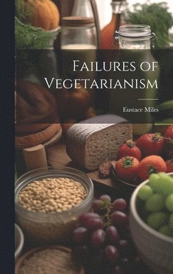 Eustace Miles - Failures of Vegetarianism, Inbunden. Tillgänglighet: Lägg i varukorg