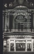 The Labyrinth Le Ddale a Play in Five Acts