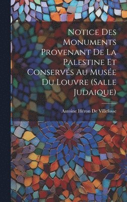 Antoine Héron de Villefosse - Notice Des Monuments Provenant De La Palestine Et Conservés Au Musée Du Louvre (Salle Judaique), Inbunden