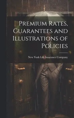 New York Life Insurance Company - Premium Rates, Guarantees and Illustrations of Policies, Inbunden. Tillgänglighet: Lägg i varukorg