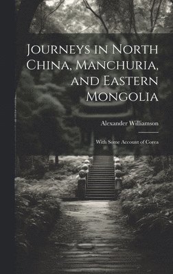 Journeys in North China, Manchuria, and Eastern Mongolia