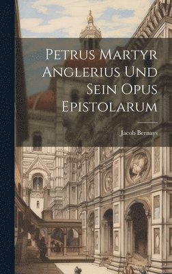 Jacob Bernays - Petrus Martyr Anglerius Und Sein Opus Epistolarum, Inbunden. Tillgänglighet: Lägg i varukorg
