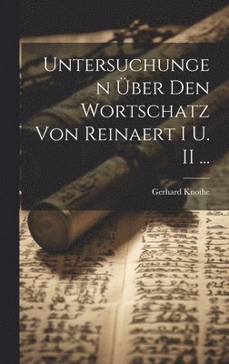 Gerhard Knothe - Untersuchungen Über Den Wortschatz Von Reinaert I U. II ..., Inbunden