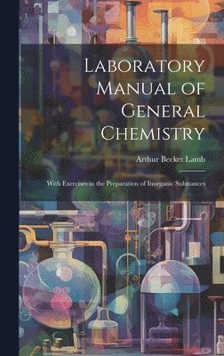 Arthur Becket Lamb - Laboratory Manual of General Chemistry, Inbunden