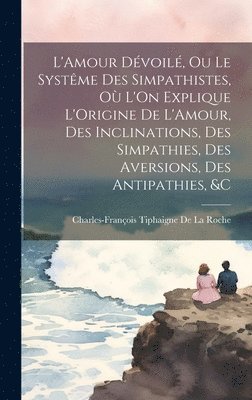 Charles-François Tiphaigne de la Roche - L'Amour Dévoilé, Ou Le Systême Des Simpathistes, Où L'On Explique L'Origine De L'Amour, Des Inclinations, Des Simpathies, Des Aversions, Des Antipathies, &C, Inbunden. Tillgänglighet: Lägg i varukorg
