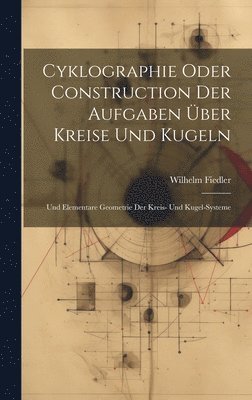 Wilhelm Fiedler - Cyklographie Oder Construction Der Aufgaben Über Kreise Und Kugeln, Inbunden