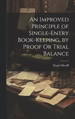 Daniel Sheriff - Improved Principle of Single-Entry Book-Keeping, by Proof Or Trial Balance, Inbunden. Tillgänglighet: Lägg i varukorg