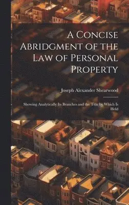 Joseph Alexander Shearwood - Concise Abridgment of the Law of Personal Property, Inbunden. Tillgänglighet: Lägg i varukorg