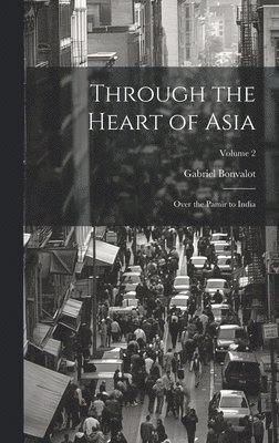 Gabriel Bonvalot - Through the Heart of Asia, Inbunden