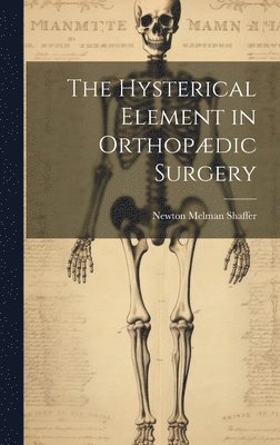 Newton Melman Shaffer - Hysterical Element in Orthopædic Surgery, Inbunden