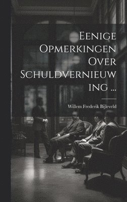 Willem Frederik Bijleveld - Eenige Opmerkingen Over Schuldvernieuwing ..., Inbunden. Tillgänglighet: Lägg i varukorg