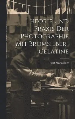 Josef Maria Eder - Theorie Und Praxis Der Photographie Mit Bromsilber-Gelatine, Inbunden. Tillgänglighet: Lägg i varukorg