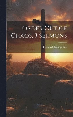 Frederick George Lee - Order Out of Chaos, 3 Sermons, Inbunden. Tillgänglighet: Lägg i varukorg