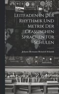 Leitfaden in Der Rhythmik Und Metrik Der Classischen Sprachen Für Schulen
