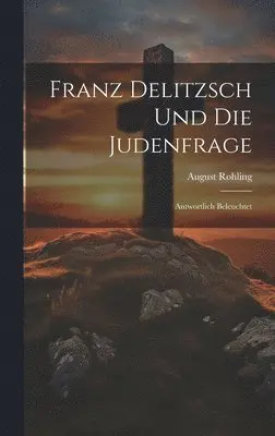 August Rohling - Franz Delitzsch Und Die Judenfrage, Inbunden. Tillgänglighet: Lägg i varukorg