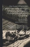 On Early English Pronunciation, With Especial Reference to Shakespeare and Chaucer